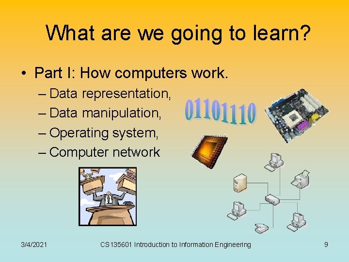 What are we going to learn? • Part I: How computers work. – Data