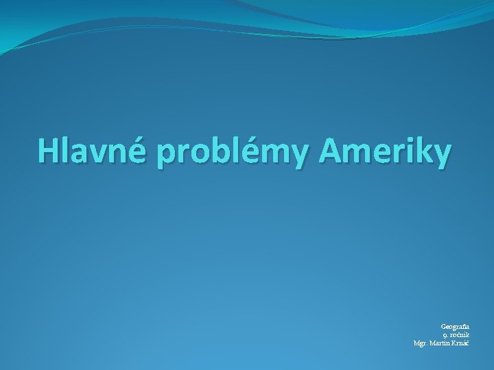 Hlavné problémy Ameriky Geografia 9. ročník Mgr. Martin Krnáč 