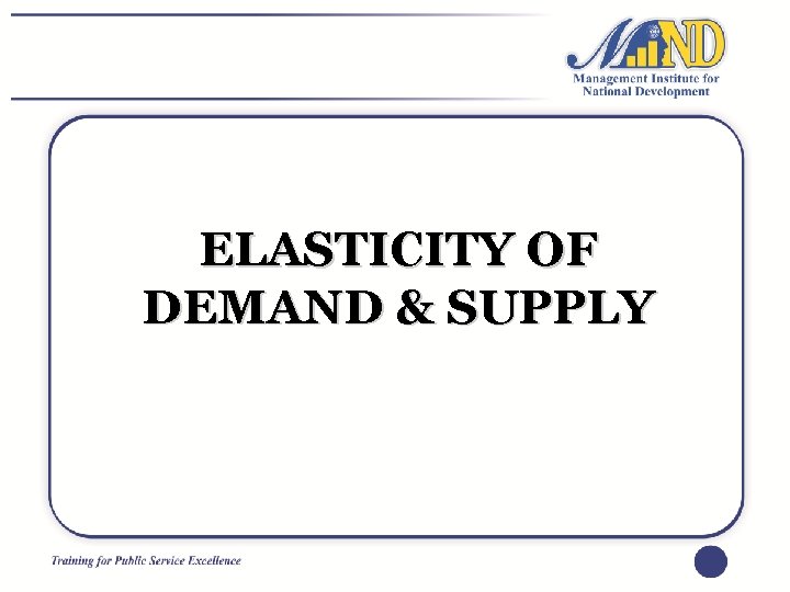 ELASTICITY OF DEMAND & SUPPLY 
