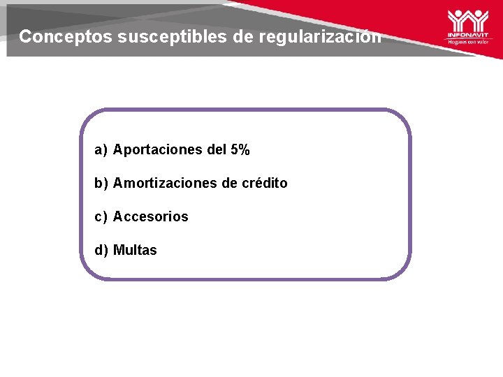 Conceptos susceptibles de regularización a) Aportaciones del 5% b) Amortizaciones de crédito c) Accesorios