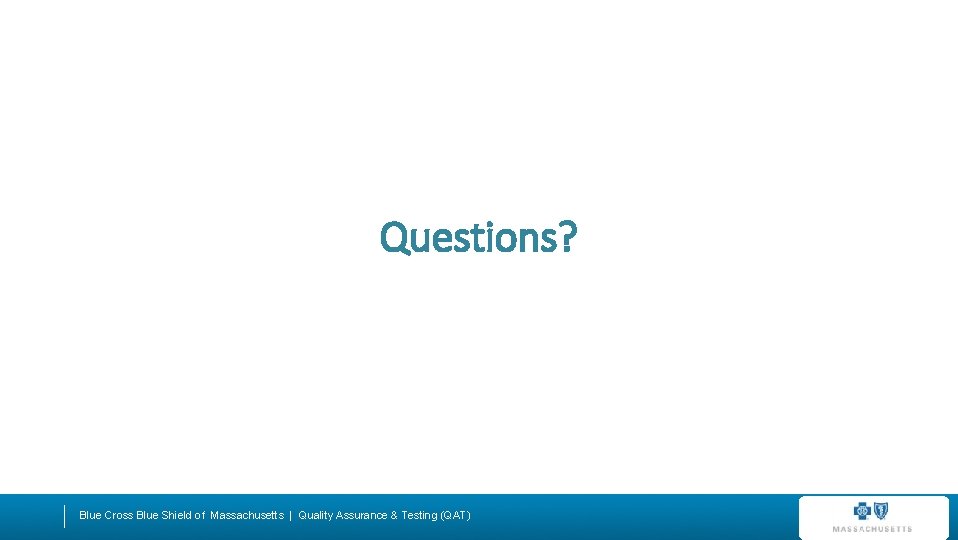 Questions? Blue Cross Blue Shield of Massachusetts | Quality Assurance & Testing (QAT) 