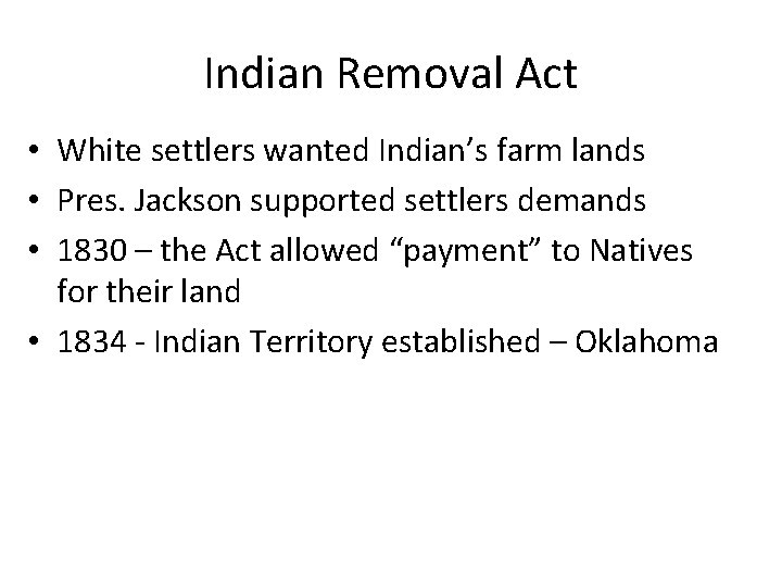 Indian Removal Act • White settlers wanted Indian’s farm lands • Pres. Jackson supported