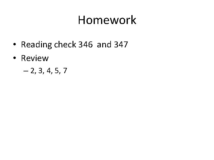 Homework • Reading check 346 and 347 • Review – 2, 3, 4, 5,