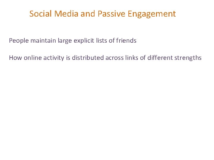 Social Media and Passive Engagement People maintain large explicit lists of friends How online