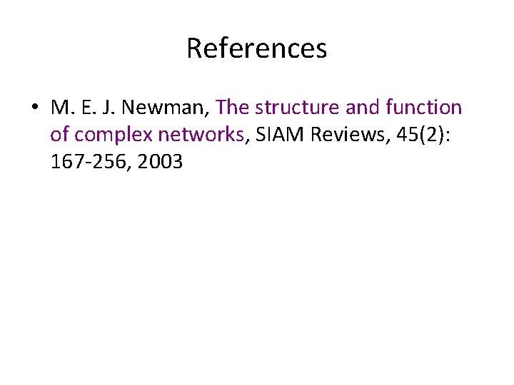 References • M. E. J. Newman, The structure and function of complex networks, SIAM