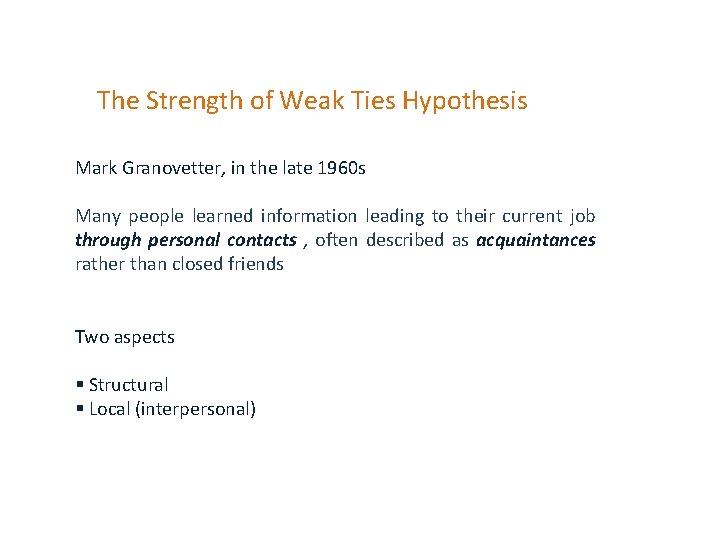 The Strength of Weak Ties Hypothesis Mark Granovetter, in the late 1960 s Many