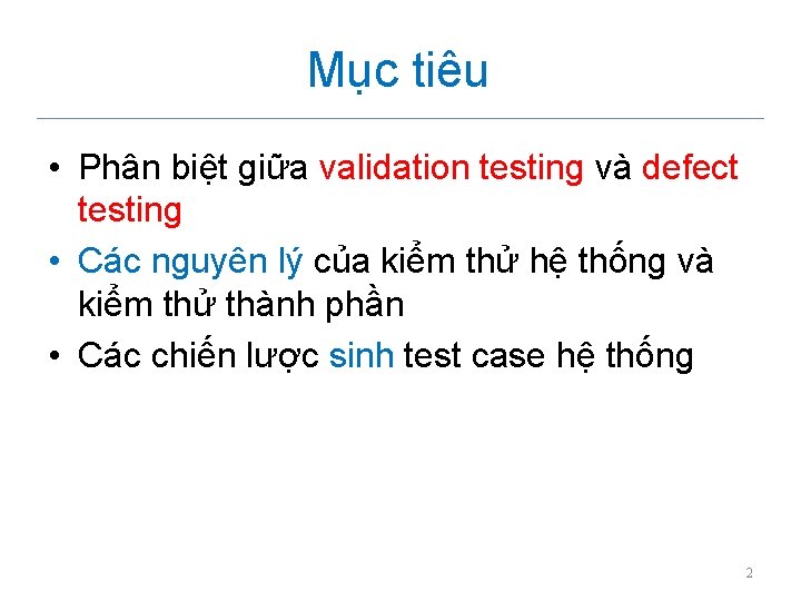 Mục tiêu • Phân biệt giữa validation testing và defect testing • Các nguyên