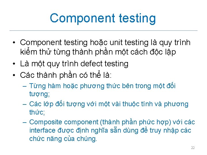 Component testing • Component testing hoặc unit testing là quy trình kiểm thử từng