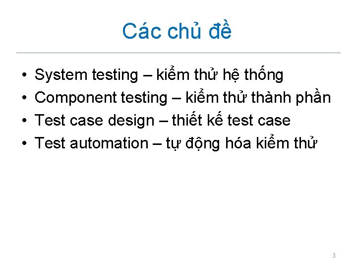Các chủ đề • • System testing – kiểm thử hệ thống Component testing
