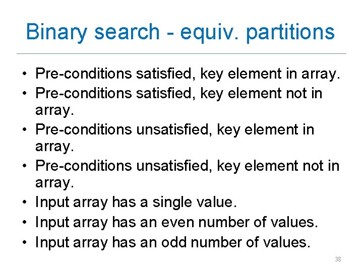 Binary search - equiv. partitions • Pre-conditions satisfied, key element in array. • Pre-conditions