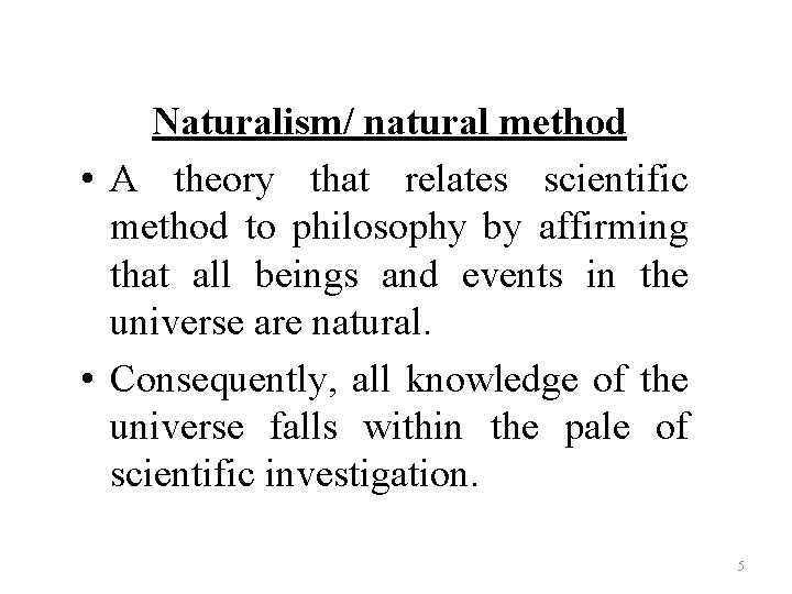Naturalism/ natural method • A theory that relates scientific method to philosophy by affirming Naturalism/ natural method • A theory that relates scientific method to philosophy by affirming