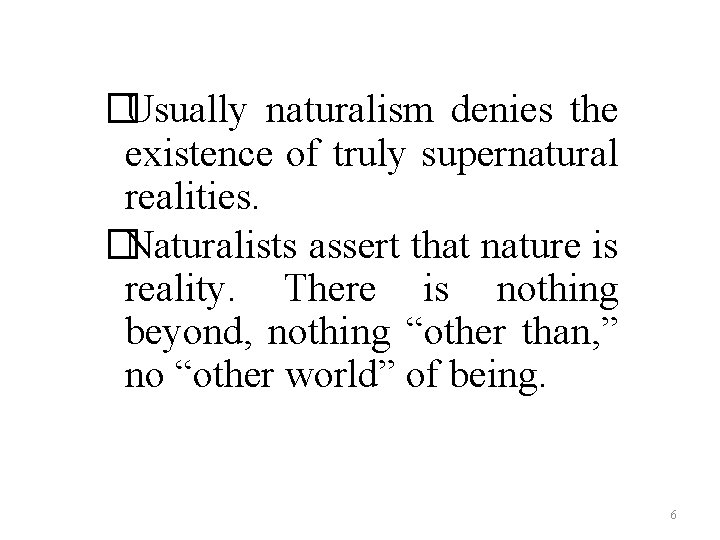 �Usually naturalism denies the existence of truly supernatural realities. �Naturalists assert that nature is �Usually naturalism denies the existence of truly supernatural realities. �Naturalists assert that nature is