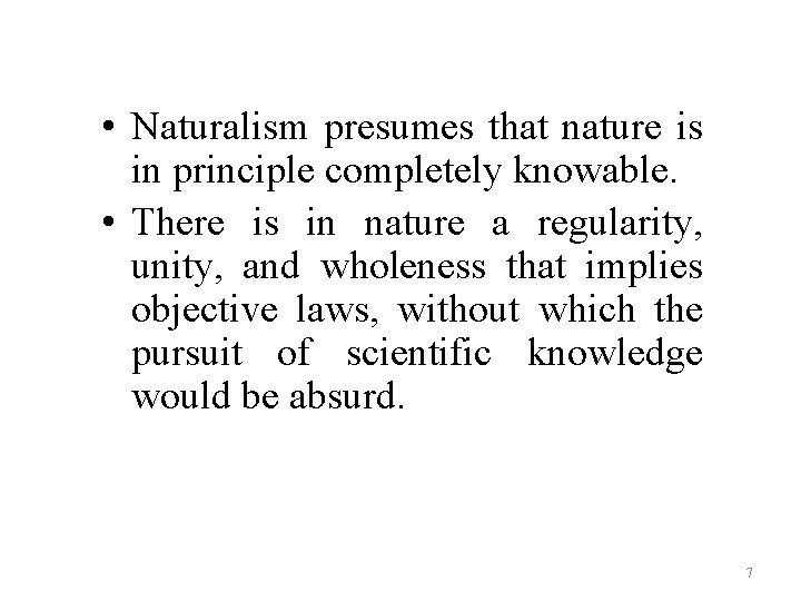• Naturalism presumes that nature is in principle completely knowable. • There is • Naturalism presumes that nature is in principle completely knowable. • There is