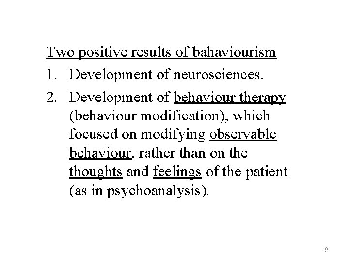 Two positive results of bahaviourism 1. Development of neurosciences. 2. Development of behaviour therapy Two positive results of bahaviourism 1. Development of neurosciences. 2. Development of behaviour therapy