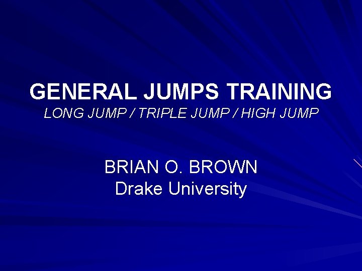 GENERAL JUMPS TRAINING LONG JUMP / TRIPLE JUMP / HIGH JUMP BRIAN O. BROWN