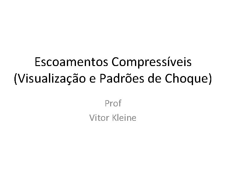 Escoamentos Compressíveis (Visualização e Padrões de Choque) Prof Vitor Kleine 