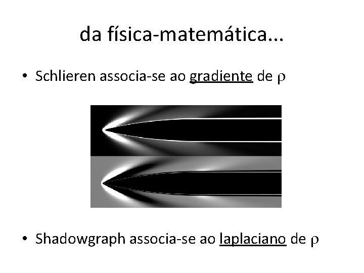 da física-matemática. . . • Schlieren associa-se ao gradiente de r • Shadowgraph associa-se