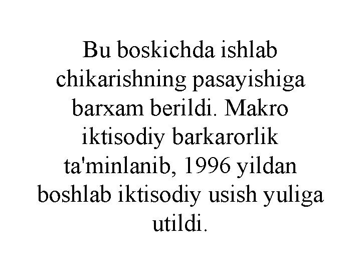 Bu boskichda ishlab chikarishning pasayishiga barxam berildi. Makro iktisodiy barkarorlik ta'minlanib, 1996 yildan boshlab