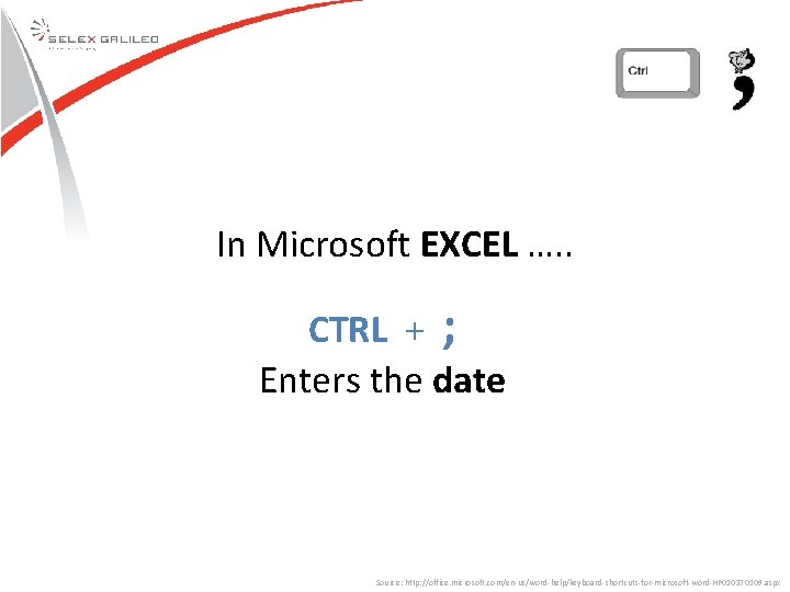 In Microsoft EXCEL …. . CTRL + ; Enters the date Source: http: //office. In Microsoft EXCEL …. . CTRL + ; Enters the date Source: http: //office.