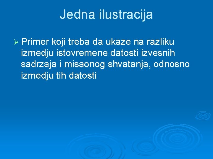 Jedna ilustracija Ø Primer koji treba da ukaze na razliku izmedju istovremene datosti izvesnih