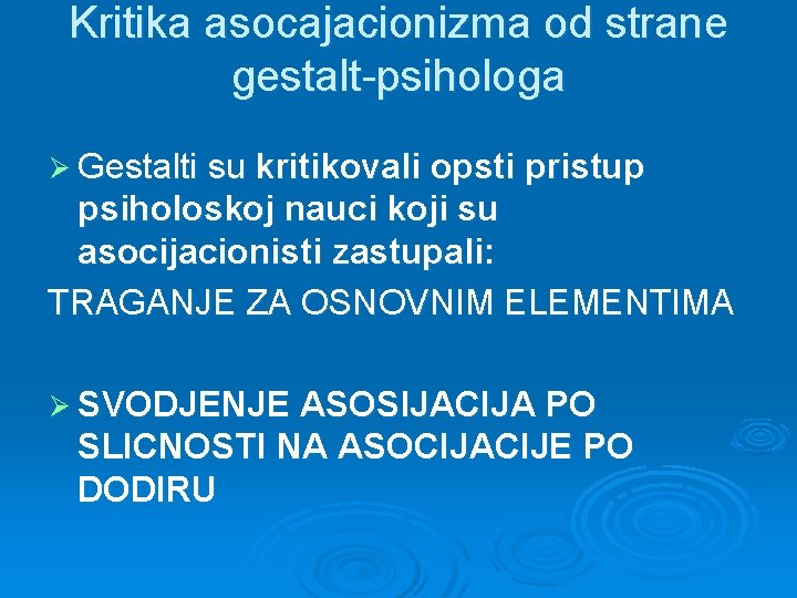 Kritika asocajacionizma od strane gestalt-psihologa Ø Gestalti su kritikovali opsti pristup psiholoskoj nauci koji