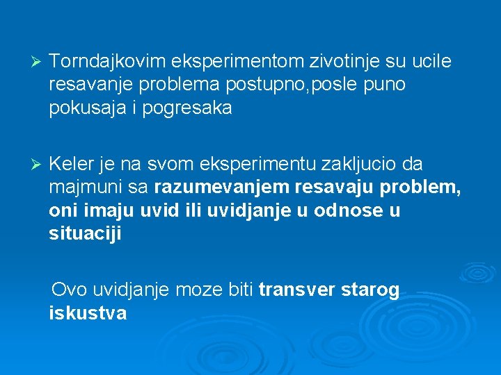 Ø Torndajkovim eksperimentom zivotinje su ucile resavanje problema postupno, posle puno pokusaja i pogresaka