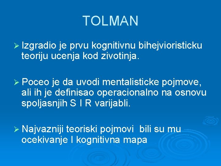 TOLMAN Ø Izgradio je prvu kognitivnu bihejvioristicku teoriju ucenja kod zivotinja. Ø Poceo je