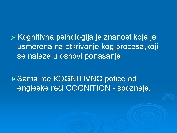Ø Kognitivna psihologija je znanost koja je usmerena na otkrivanje kog. procesa, koji se