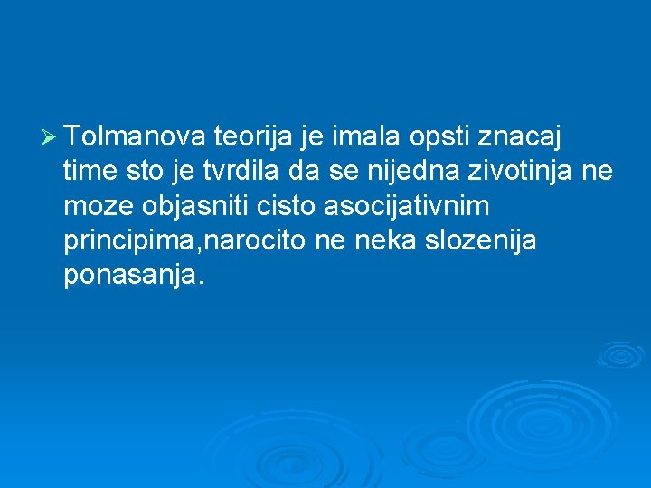 Ø Tolmanova teorija je imala opsti znacaj time sto je tvrdila da se nijedna
