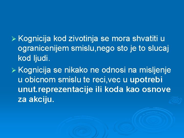 Ø Kognicija kod zivotinja se mora shvatiti u ogranicenijem smislu, nego sto je to