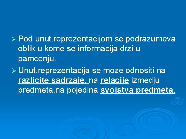 Ø Pod unut. reprezentacijom se podrazumeva oblik u kome se informacija drzi u pamcenju.