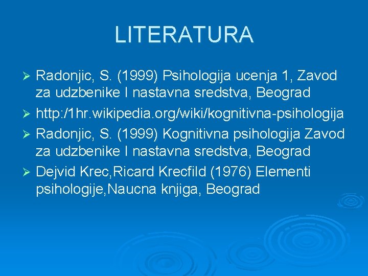 LITERATURA Radonjic, S. (1999) Psihologija ucenja 1, Zavod za udzbenike I nastavna sredstva, Beograd