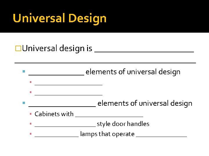 Universal Design �Universal design is _______________________________ elements of universal design ▪ ____________________ elements of