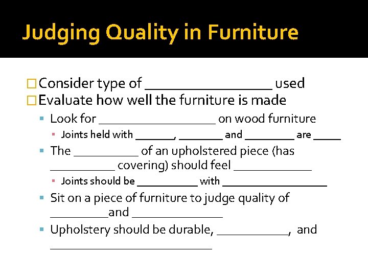 Judging Quality in Furniture �Consider type of _________ used �Evaluate how well the furniture