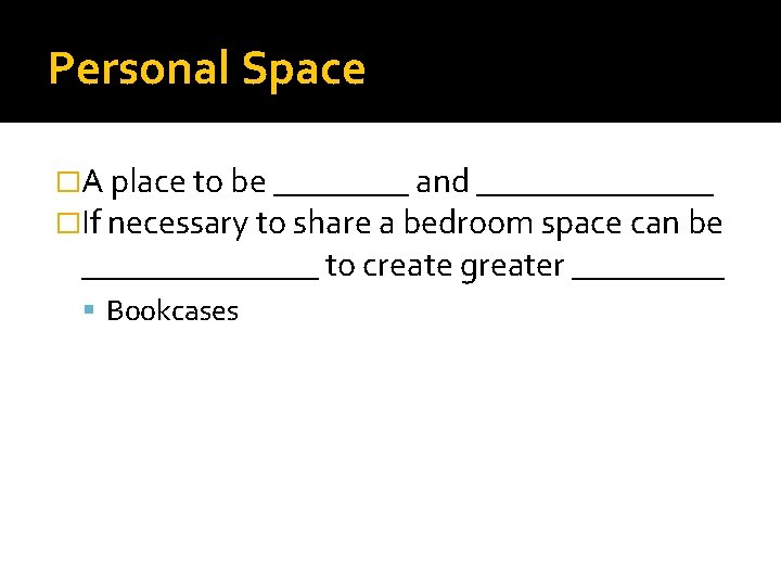 Personal Space �A place to be ____ and _______ �If necessary to share a