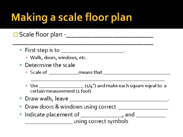 Making a scale floor plan � Scale floor plan -_____________________ First step is to