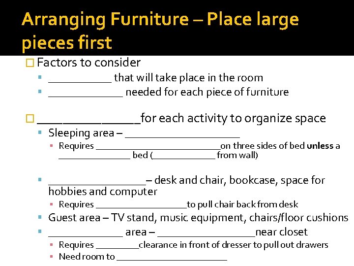 Arranging Furniture – Place large pieces first � Factors to consider ______ that will