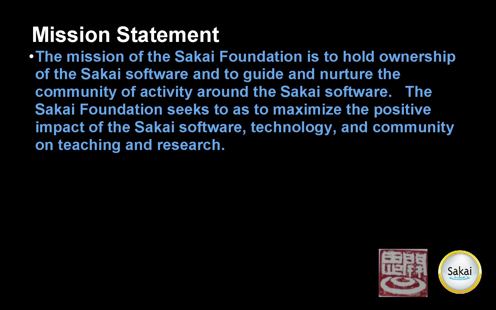 Mission Statement • The mission of the Sakai Foundation is to hold ownership of