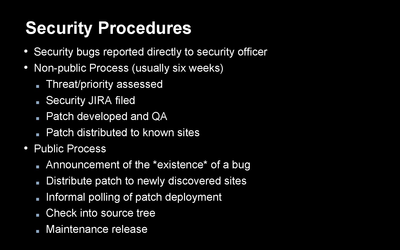 Security Procedures • Security bugs reported directly to security officer • Non-public Process (usually