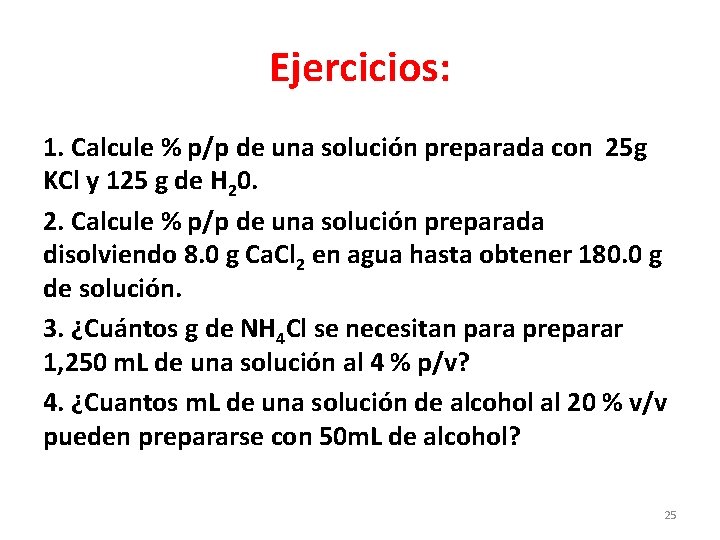 Ejercicios: 1. Calcule % p/p de una solución preparada con 25 g KCl y