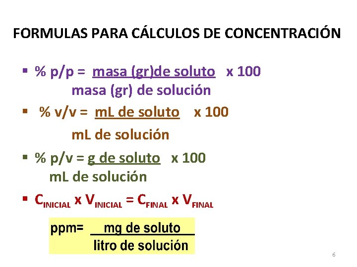 FORMULAS PARA CÁLCULOS DE CONCENTRACIÓN § % p/p = masa (gr)de soluto x 100