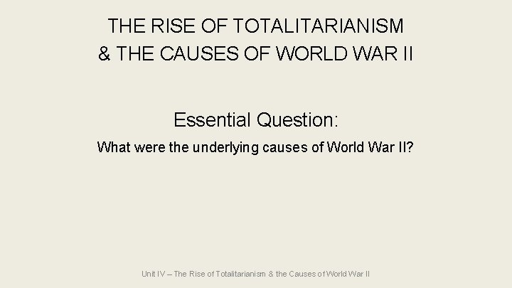 THE RISE OF TOTALITARIANISM & THE CAUSES OF WORLD WAR II Essential Question: What