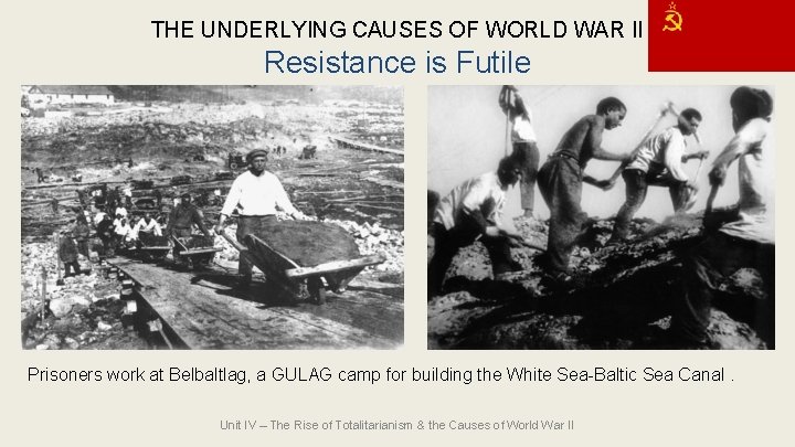 THE UNDERLYING CAUSES OF WORLD WAR II Resistance is Futile Prisoners work at Belbaltlag,