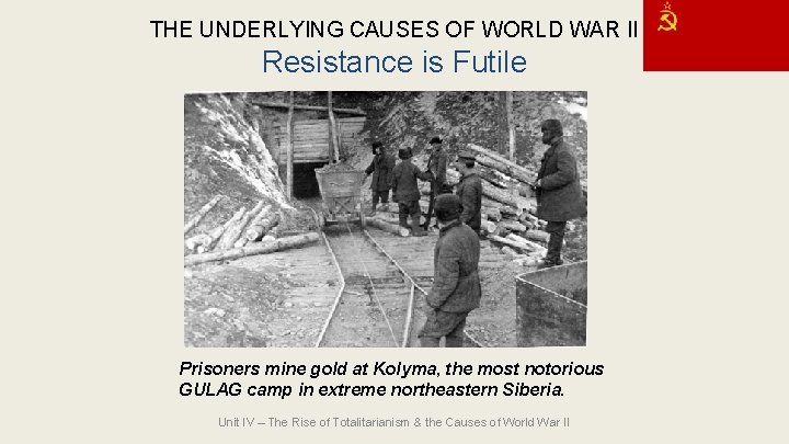 THE UNDERLYING CAUSES OF WORLD WAR II Resistance is Futile Prisoners mine gold at