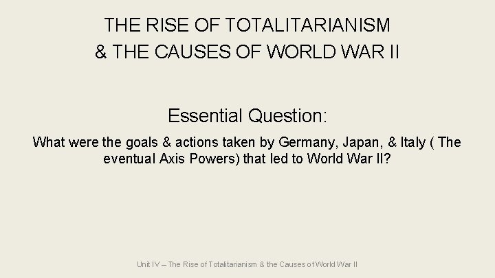 THE RISE OF TOTALITARIANISM & THE CAUSES OF WORLD WAR II Essential Question: What