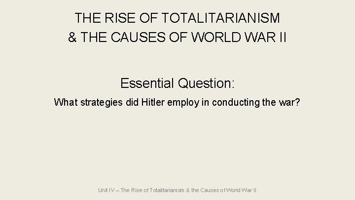 THE RISE OF TOTALITARIANISM & THE CAUSES OF WORLD WAR II Essential Question: What