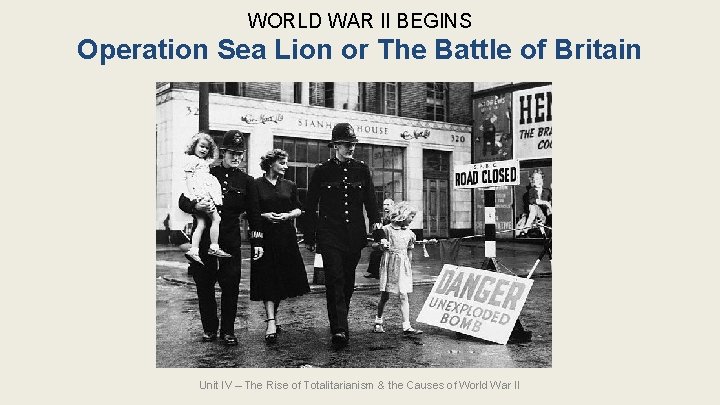 WORLD WAR II BEGINS Operation Sea Lion or The Battle of Britain Unit IV