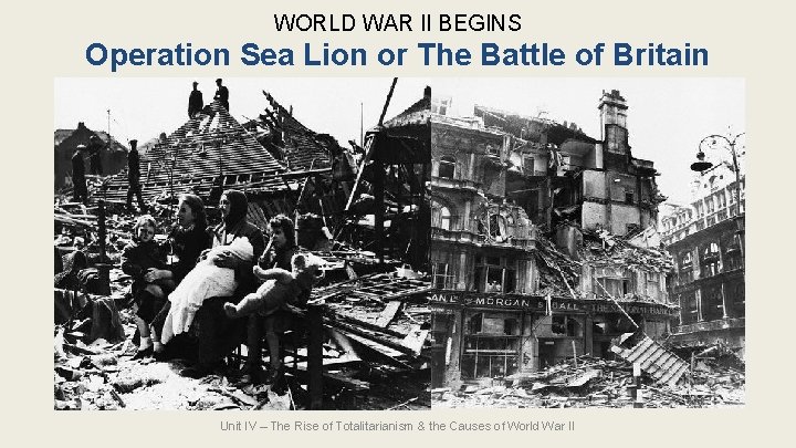 WORLD WAR II BEGINS Operation Sea Lion or The Battle of Britain Unit IV