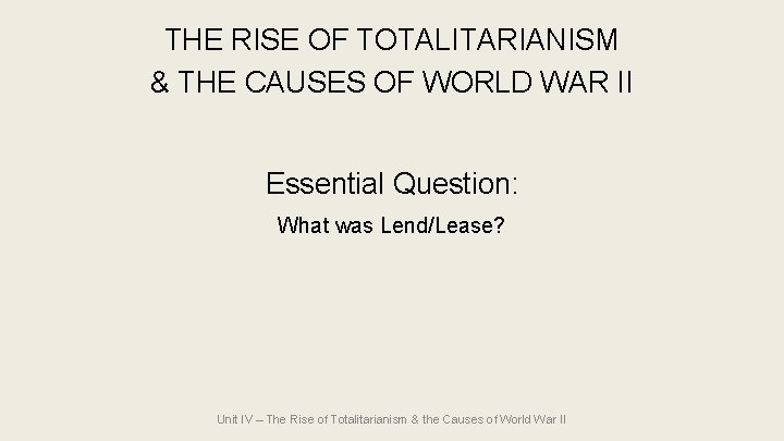 THE RISE OF TOTALITARIANISM & THE CAUSES OF WORLD WAR II Essential Question: What