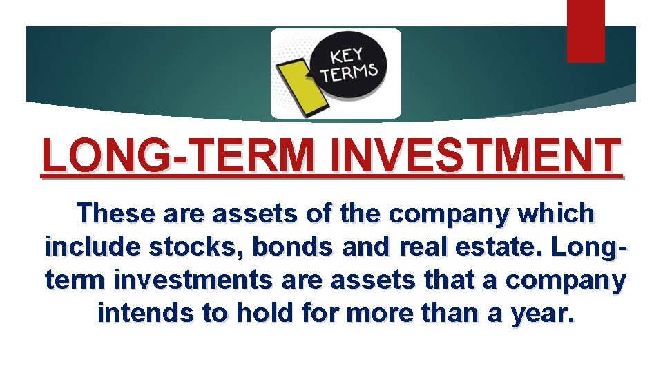 LONG-TERM INVESTMENT These are assets of the company which include stocks, bonds and real